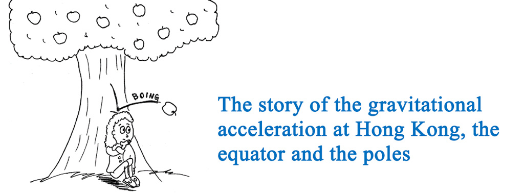 The story of the gravitational acceleration at Hong Kong, the equator and the poles The story of the gravitational acceleration at Hong Kong, the equator and the poles
